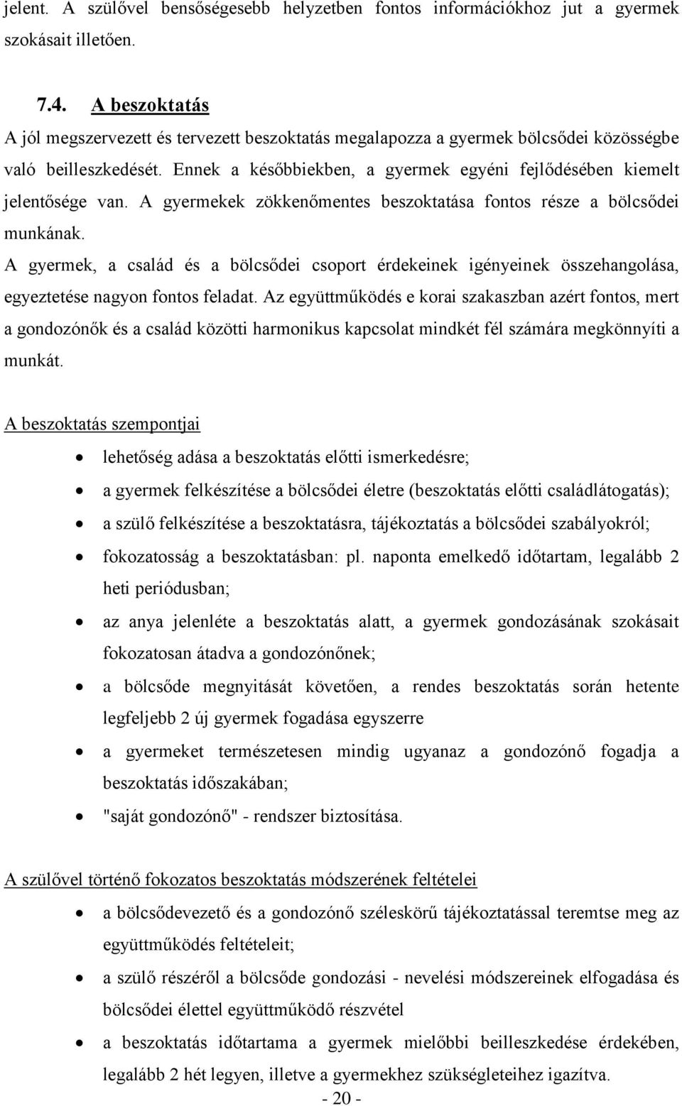 A gyermekek zökkenőmentes beszoktatása fontos része a bölcsődei munkának. A gyermek, a család és a bölcsődei csoport érdekeinek igényeinek összehangolása, egyeztetése nagyon fontos feladat.