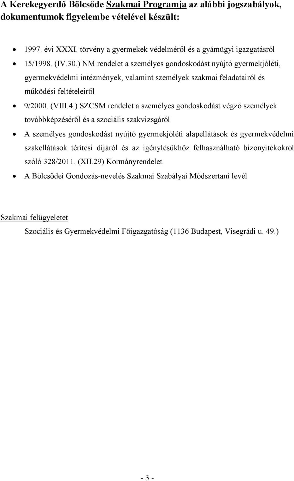 ) SZCSM rendelet a személyes gondoskodást végző személyek továbbképzéséről és a szociális szakvizsgáról A személyes gondoskodást nyújtó gyermekjóléti alapellátások és gyermekvédelmi szakellátások