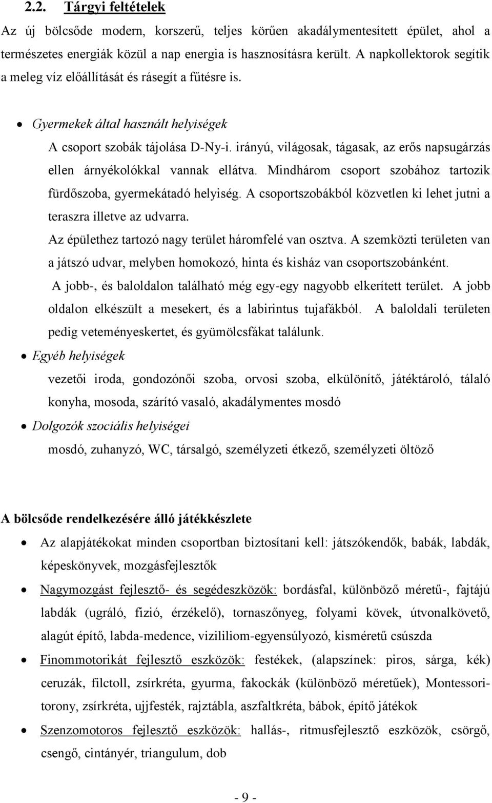 irányú, világosak, tágasak, az erős napsugárzás ellen árnyékolókkal vannak ellátva. Mindhárom csoport szobához tartozik fürdőszoba, gyermekátadó helyiség.