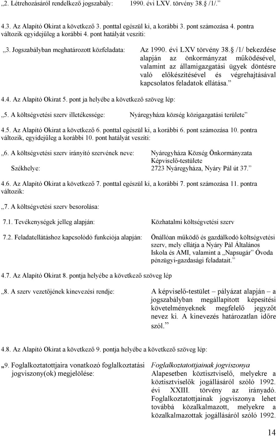 /1/ bekezdése alapján az önkormányzat működésével, valamint az államigazgatási ügyek döntésre való előkészítésével és végrehajtásával kapcsolatos feladatok ellátása. 4.4. Az Alapító Okirat 5.