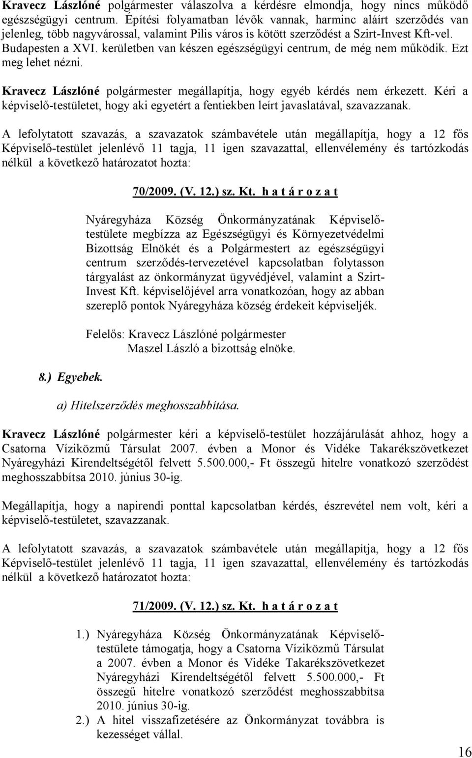 kerületben van készen egészségügyi centrum, de még nem működik. Ezt meg lehet nézni. Kravecz Lászlóné polgármester megállapítja, hogy egyéb kérdés nem érkezett.