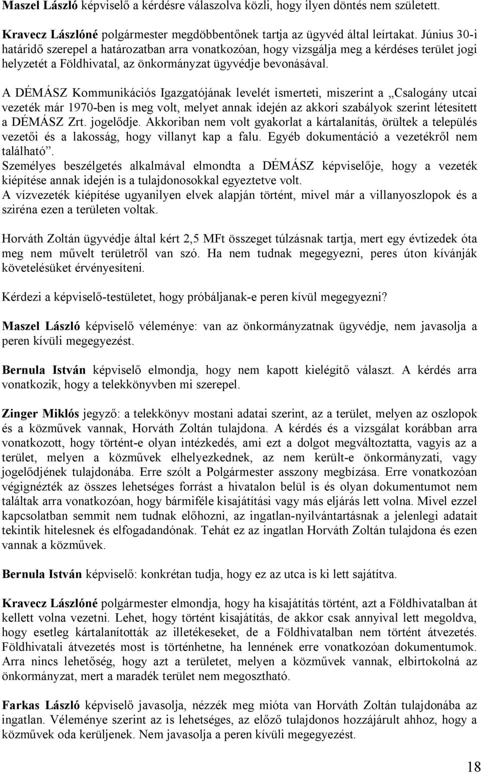 A DÉMÁSZ Kommunikációs Igazgatójának levelét ismerteti, miszerint a Csalogány utcai vezeték már 1970-ben is meg volt, melyet annak idején az akkori szabályok szerint létesített a DÉMÁSZ Zrt.