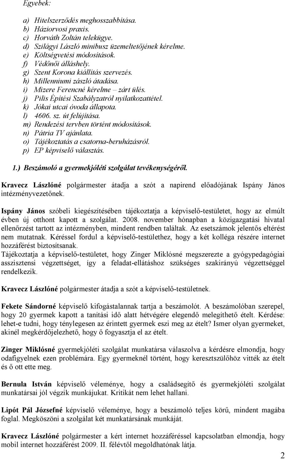 m) Rendezési tervben történt módosítások. n) Pátria TV ajánlata. o) Tájékoztatás a csatorna-beruházásról. p) EP képviselő választás. 1.) Beszámoló a gyermekjóléti szolgálat tevékenységéről.