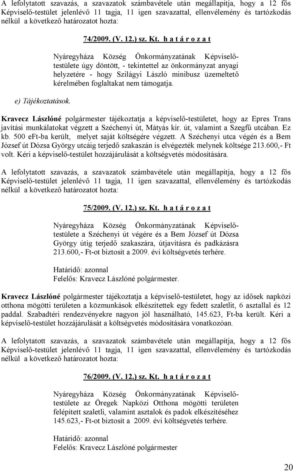 Kravecz Lászlóné polgármester tájékoztatja a képviselő-testületet, hogy az Epres Trans javítási munkálatokat végzett a Széchenyi út, Mátyás kir. út, valamint a Szegfű utcában. Ez kb.