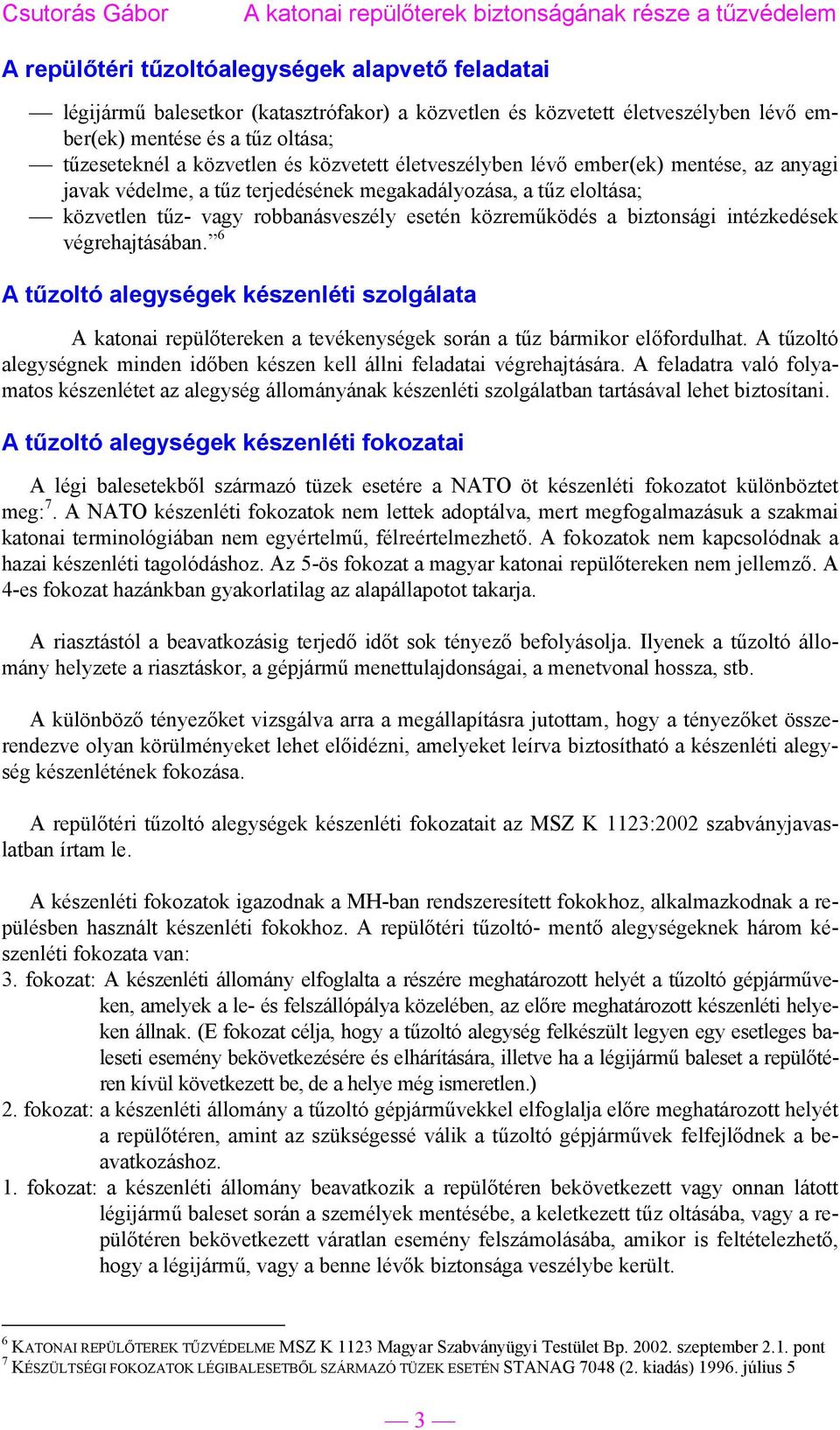 intézkedések végrehajtásában. 6 A tűzoltó alegységek készenléti szolgálata A katonai repülőtereken a tevékenységek során a tűz bármikor előfordulhat.