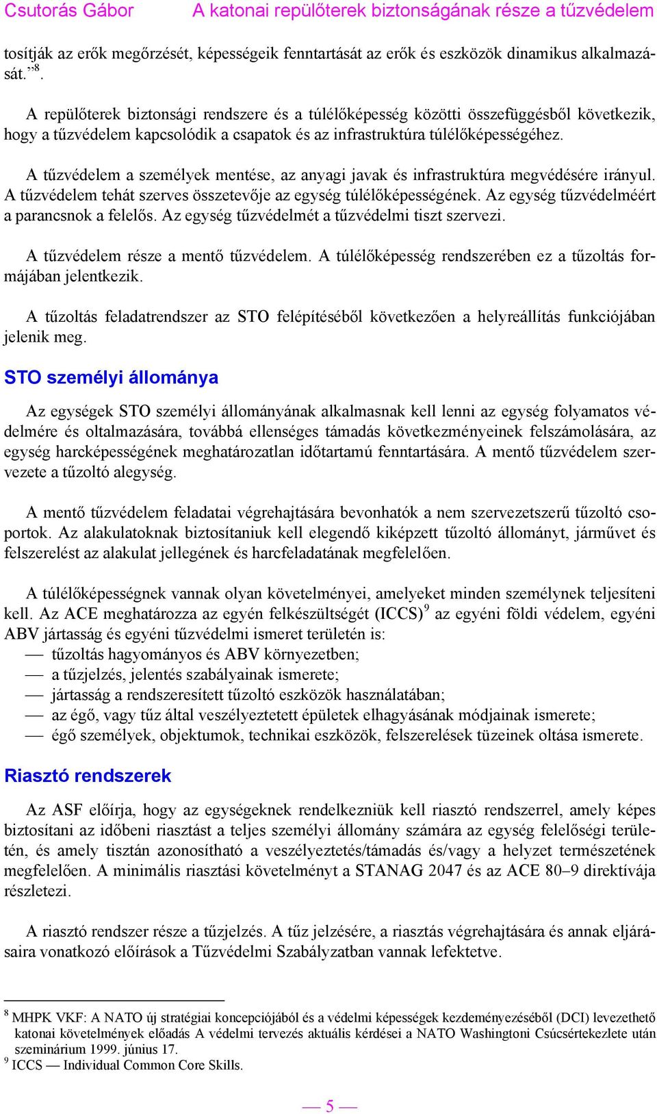 A tűzvédelem a személyek mentése, az anyagi javak és infrastruktúra megvédésére irányul. A tűzvédelem tehát szerves összetevője az egység túlélőképességének.