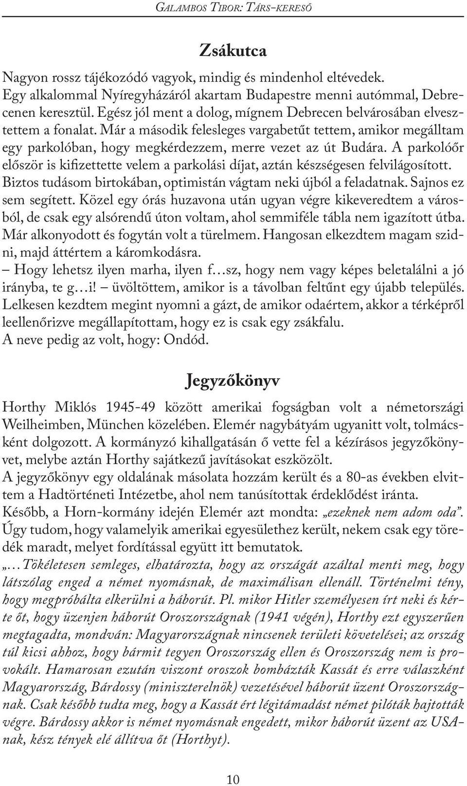 A parkolóőr először is kifizettette velem a parkolási díjat, aztán készségesen felvilágosított. Biztos tudásom birtokában, optimistán vágtam neki újból a feladatnak. Sajnos ez sem segített.
