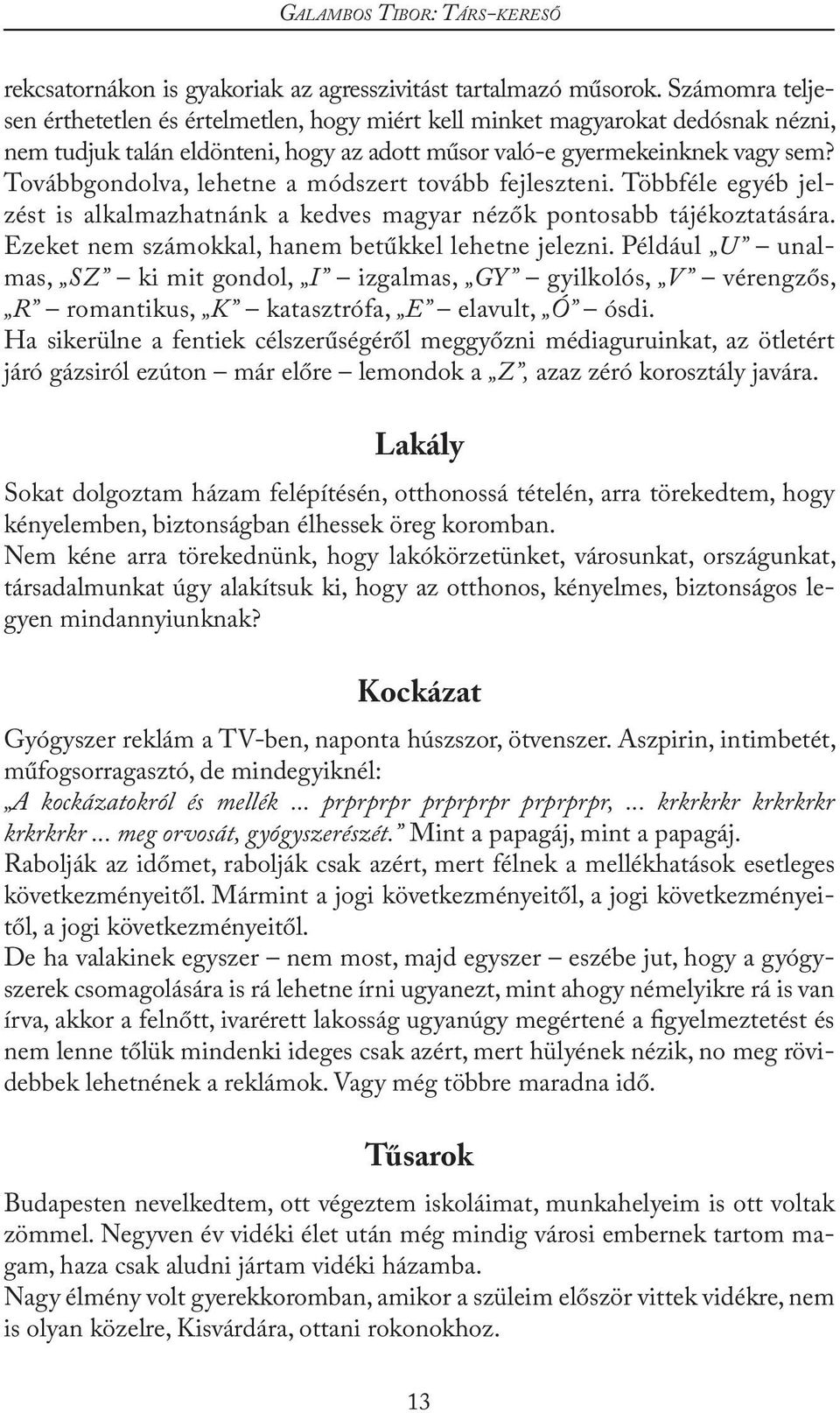 Továbbgondolva, lehetne a módszert tovább fejleszteni. Többféle egyéb jelzést is alkalmazhatnánk a kedves magyar nézők pontosabb tájékoztatására. Ezeket nem számokkal, hanem betűkkel lehetne jelezni.