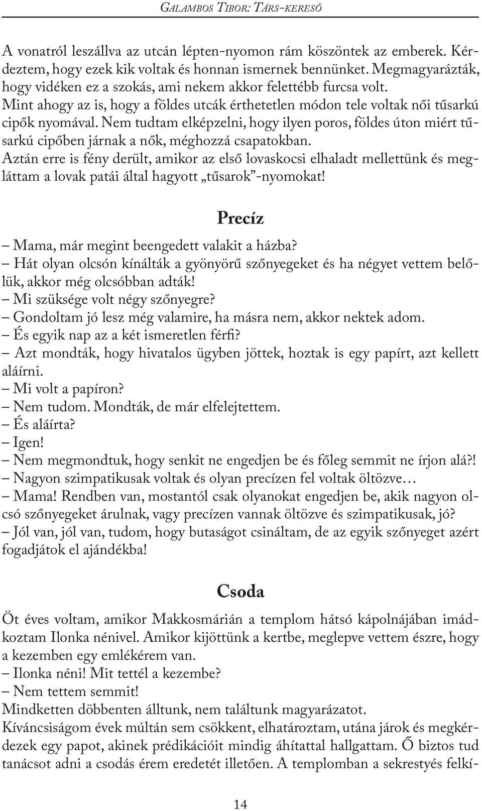 Nem tudtam elképzelni, hogy ilyen poros, földes úton miért tűsarkú cipőben járnak a nők, méghozzá csapatokban.