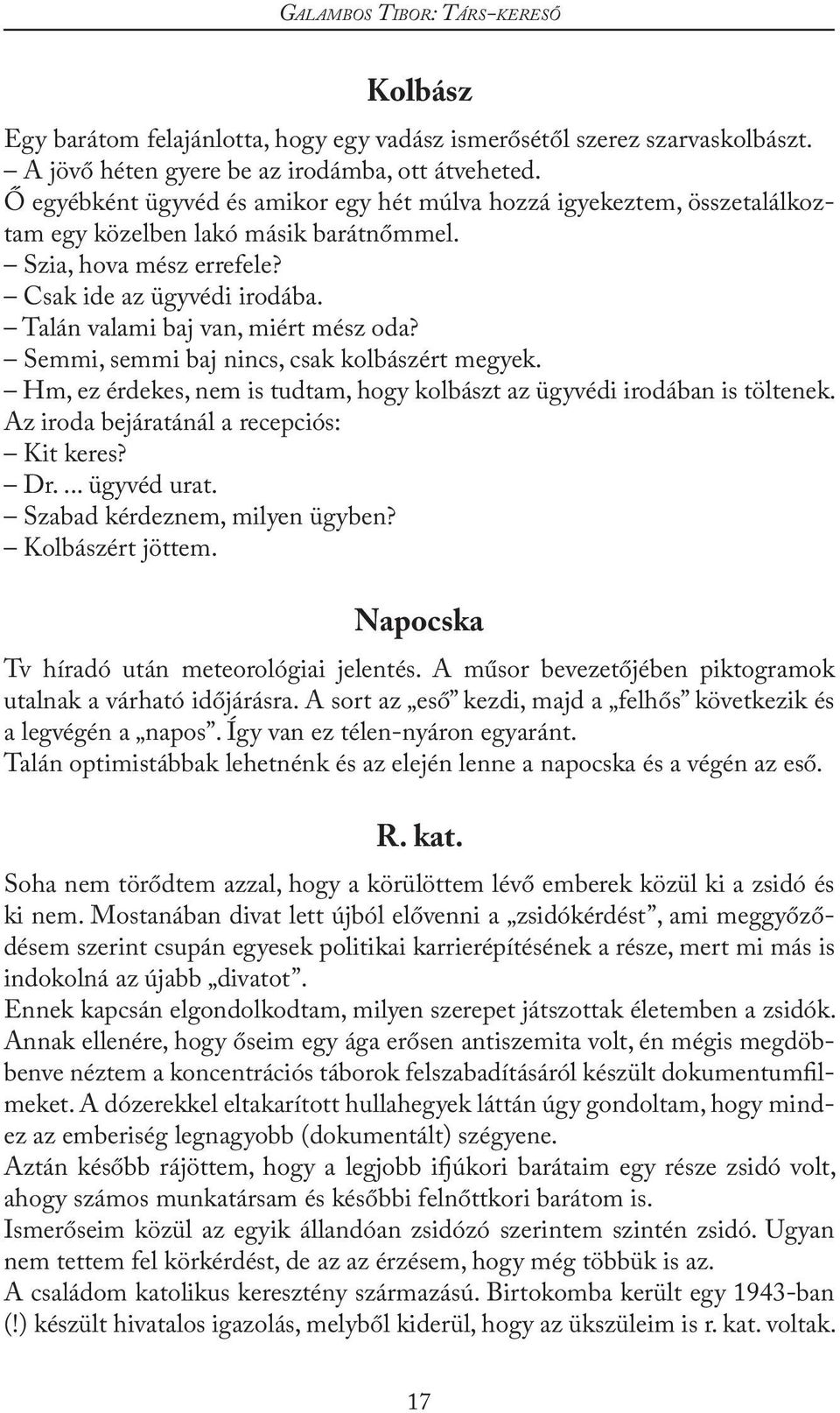 Talán valami baj van, miért mész oda? Semmi, semmi baj nincs, csak kolbászért megyek. Hm, ez érdekes, nem is tudtam, hogy kolbászt az ügyvédi irodában is töltenek.
