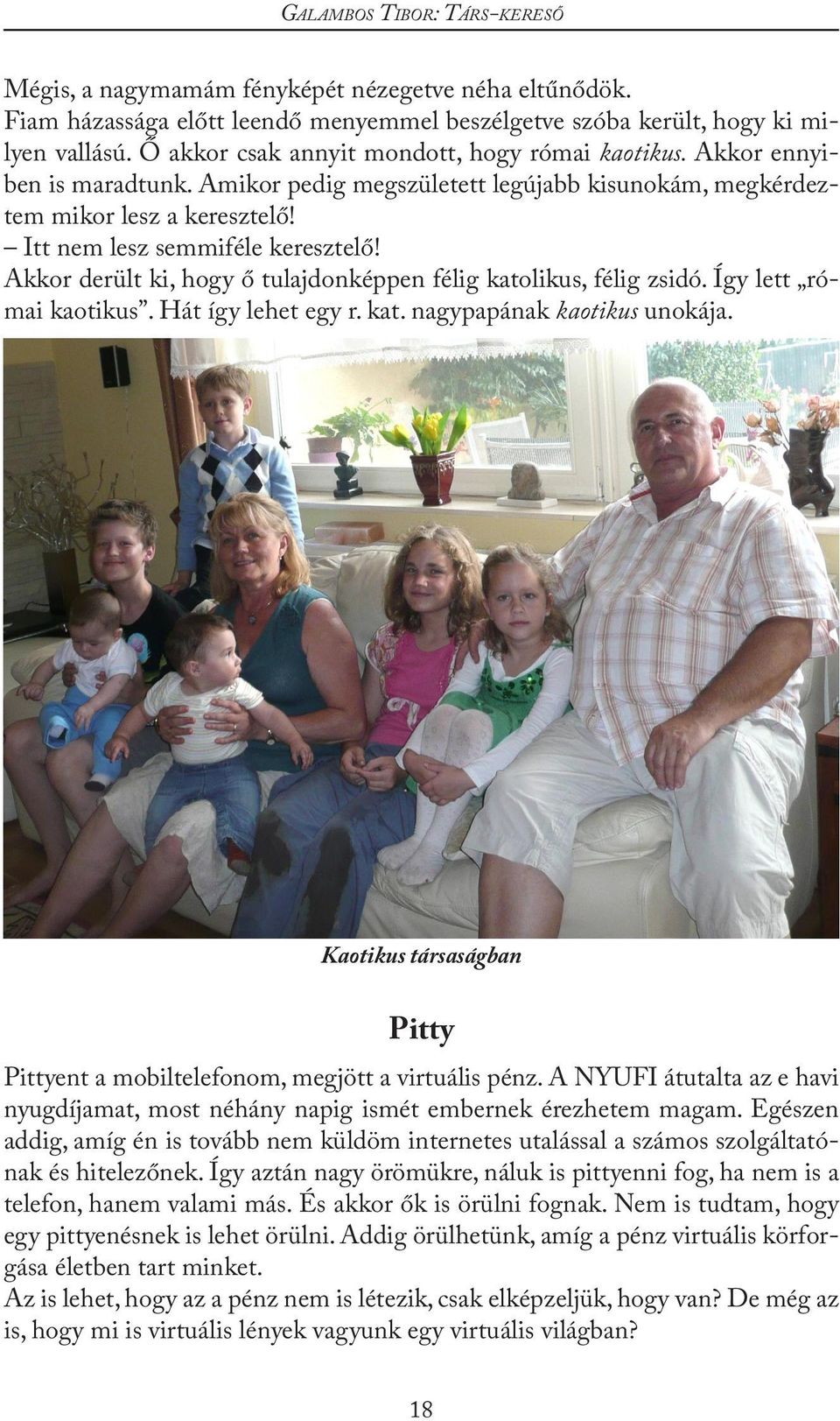 Akkor derült ki, hogy ő tulajdonképpen félig katolikus, félig zsidó. Így lett római kaotikus. Hát így lehet egy r. kat. nagypapának kaotikus unokája.