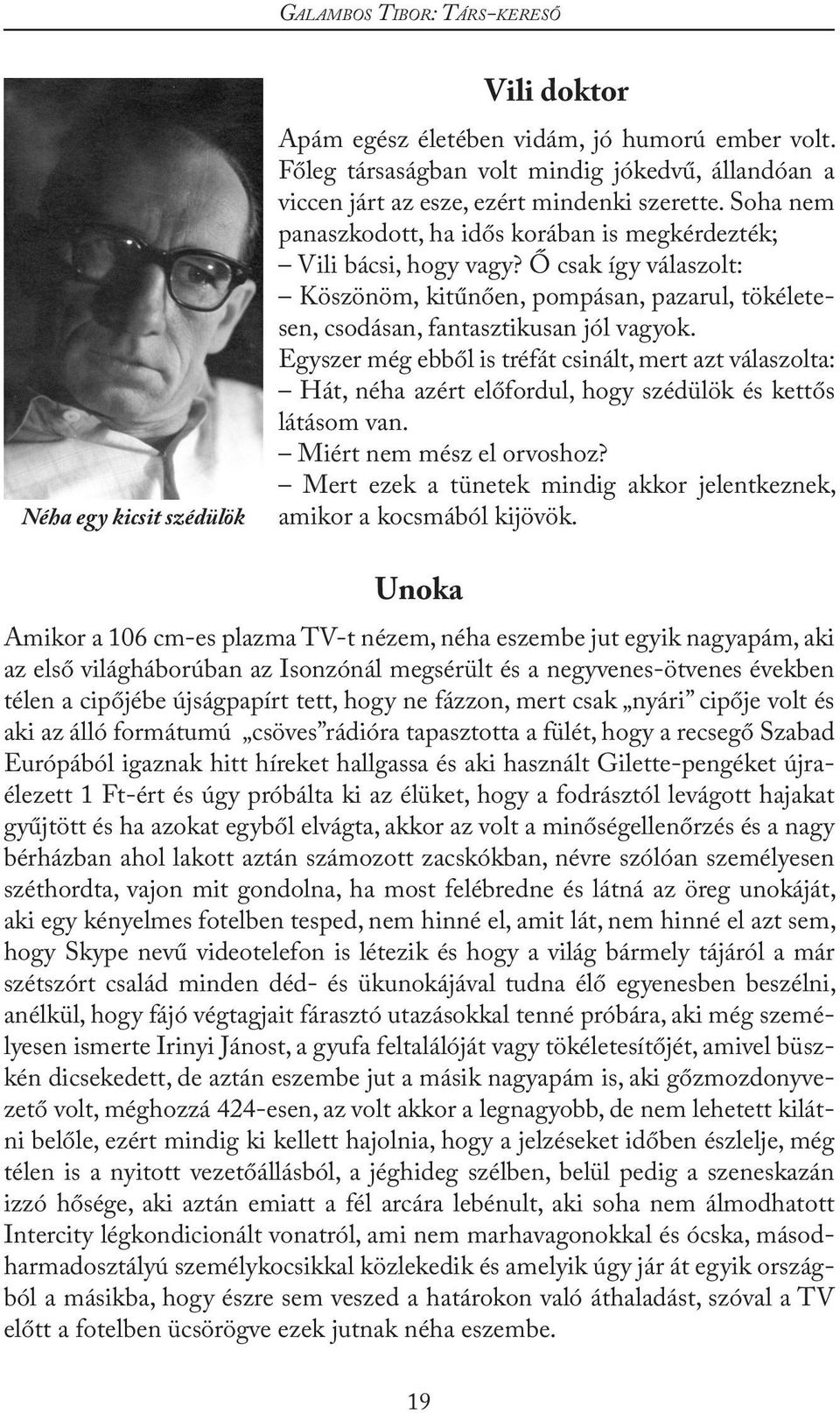 Egyszer még ebből is tréfát csinált, mert azt válaszolta: Hát, néha azért előfordul, hogy szédülök és kettős látásom van. Miért nem mész el orvoshoz?