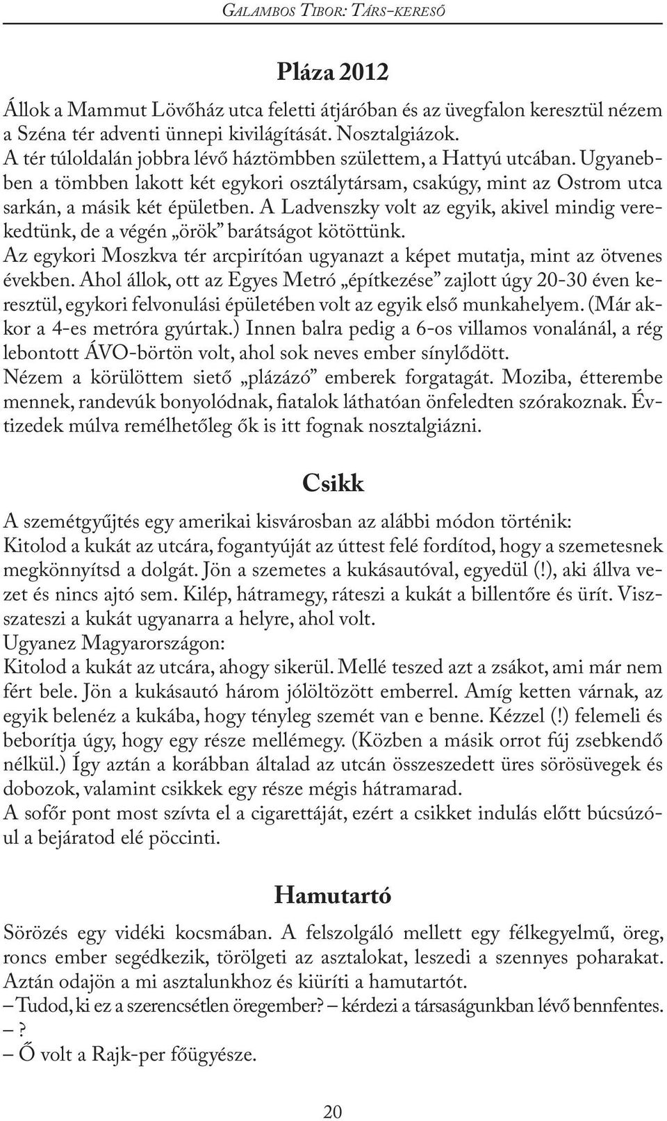 A Ladvenszky volt az egyik, akivel mindig verekedtünk, de a végén örök barátságot kötöttünk. Az egykori Moszkva tér arcpirítóan ugyanazt a képet mutatja, mint az ötvenes években.