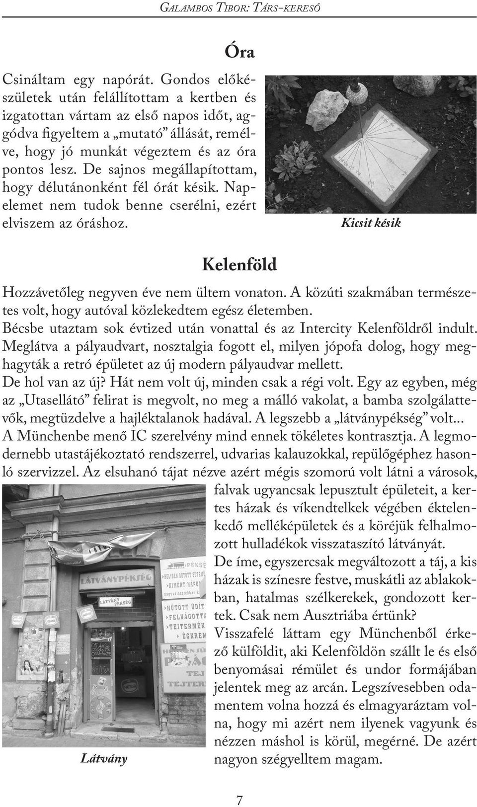 De sajnos megállapítottam, hogy délutánonként fél órát késik. Napelemet nem tudok benne cserélni, ezért elviszem az óráshoz. Kicsit késik Kelenföld Hozzávetőleg negyven éve nem ültem vonaton.
