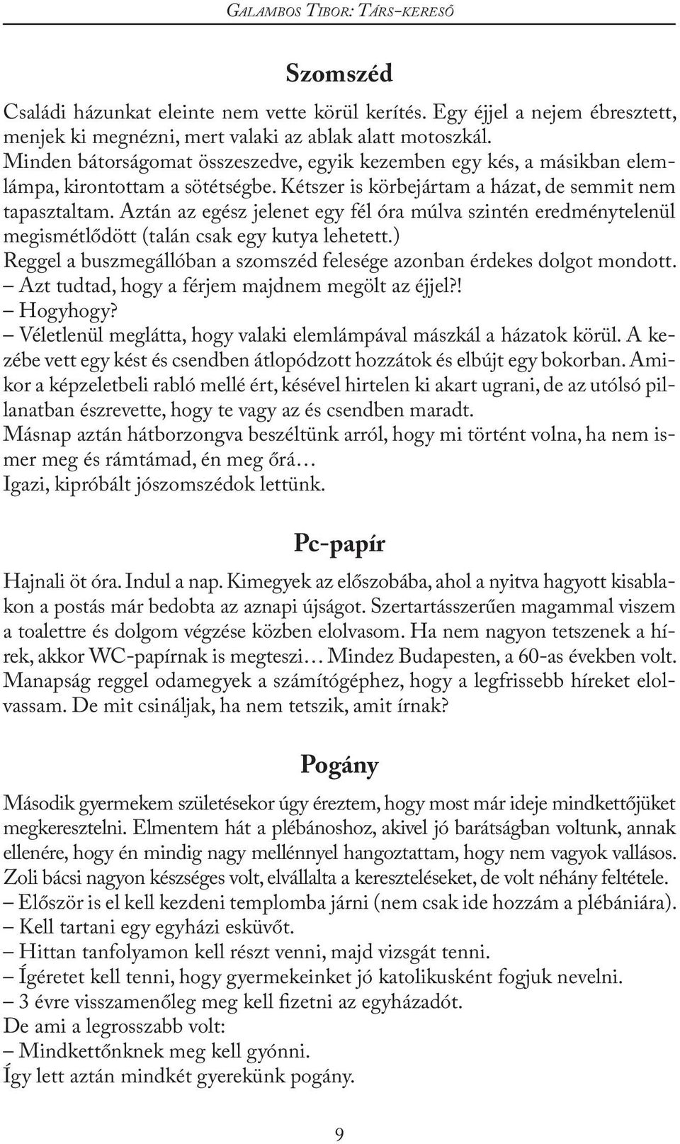 Aztán az egész jelenet egy fél óra múlva szintén eredménytelenül megismétlődött (talán csak egy kutya lehetett.) Reggel a buszmegállóban a szomszéd felesége azonban érdekes dolgot mondott.