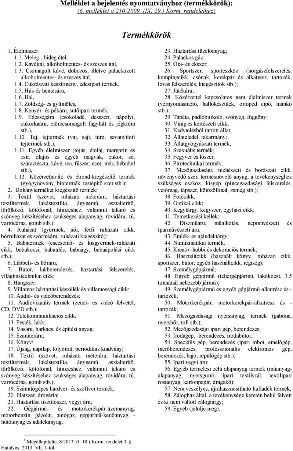 Kenyér- és pékáru, sütőipari termék, 1.9. Édességáru (csokoládé, desszert, nápolyi, cukorkaáru, előrecsomagolt fagylalt és jégkrém stb.), 1.10.