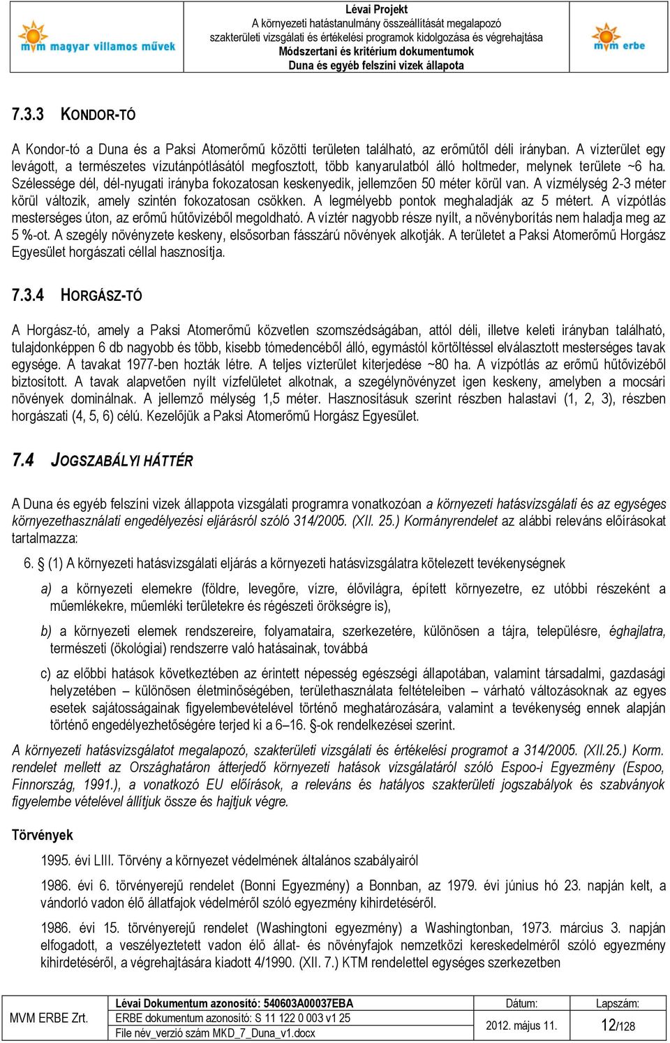 Szélessége dél, dél-nyugati irányba fokozatosan keskenyedik, jellemzően 50 méter körül van. A vízmélység 2-3 méter körül változik, amely szintén fokozatosan csökken.