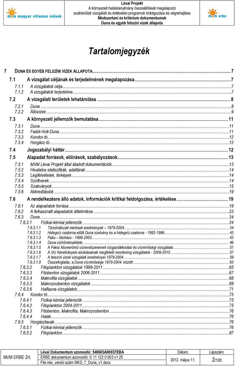 5 Alapadat források, előírások, szabályozások... 13 7.5.1 MVM Lévai Projekt által átadott dokumentációk...13 7.5.2 Hivatalos statisztikák, adattárak...14 7.5.3 Légifelvételek, térképek...14 7.5.4 Szoftverek.