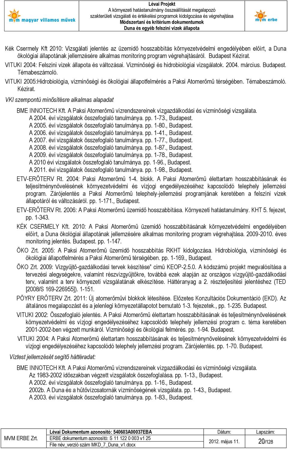 VITUKI 2005:Hidrobiológia, vízminőségi és ökológiai állapotfelmérés a Paksi Atomerőmű térségében. Témabeszámoló. Kézirat. VKI szempontú minősítésre alkalmas alapadat BME INNOTECH Kft.