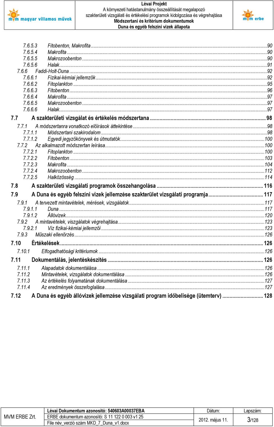 ..98 7.7.1.2 Egyedi jegyzőkönyvek és útmutatók...100 7.7.2 Az alkalmazott módszertan leírása...100 7.7.2.1 Fitoplankton...100 7.7.2.2 Fitobenton...103 7.7.2.3 Makrofita...104 7.7.2.4 Makrozoobenton.