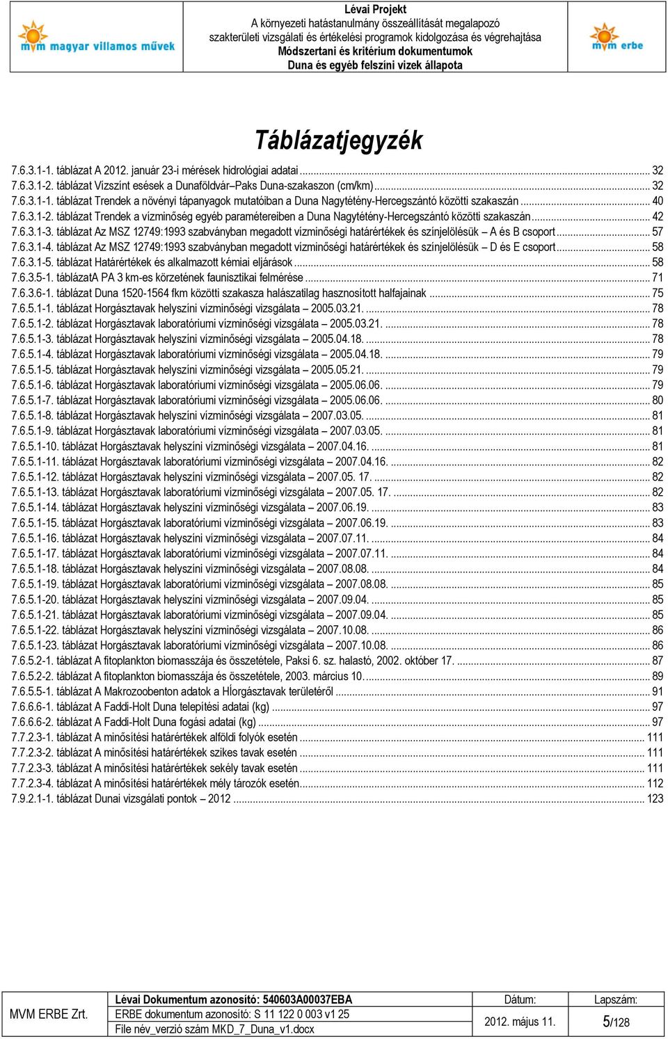 táblázat Az MSZ 12749:1993 szabványban megadott vízminőségi határértékek és színjelölésük A és B csoport... 57 7.6.3.1-4.