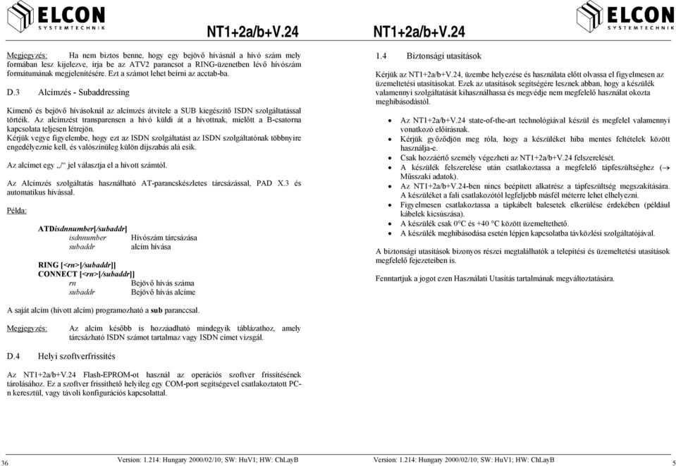 Az alcímzést transparensen a hívó küldi át a hívottnak, mielőtt a B-csatorna kapcsolata teljesen létrejön.