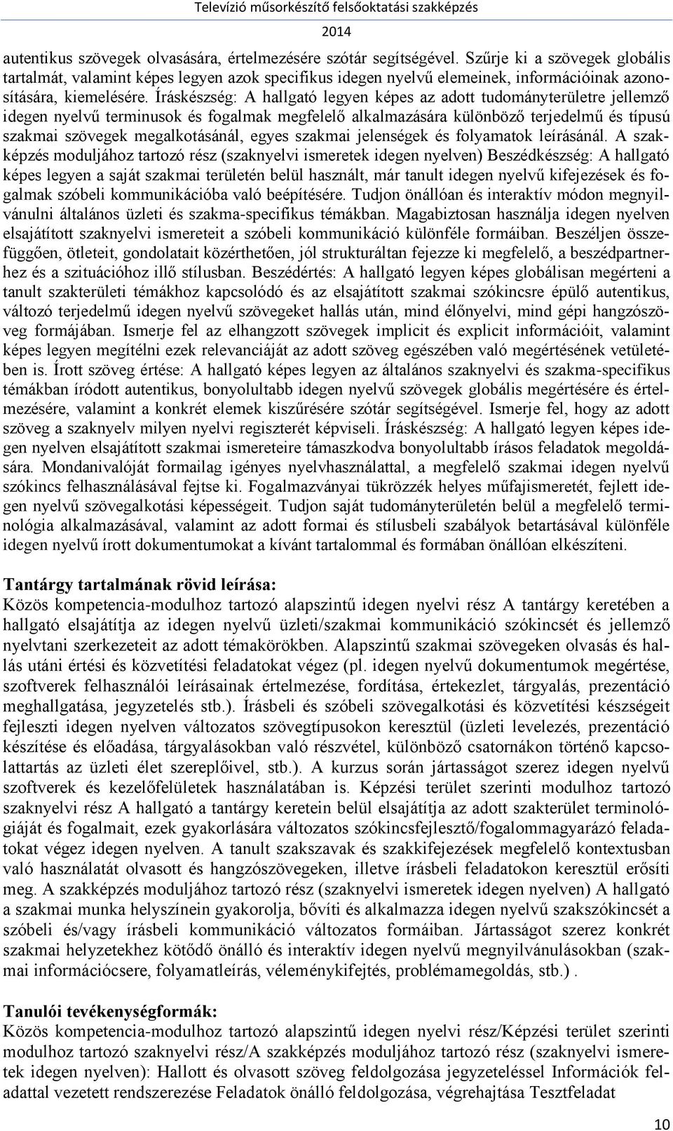 Íráskészség: A hallgató legyen képes az adott tudományterületre jellemző idegen nyelvű terminusok és fogalmak megfelelő alkalmazására különböző terjedelmű és típusú szakmai szövegek megalkotásánál,