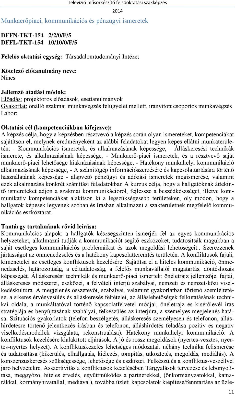 legyen képes ellátni munkaterületén: - Kommunikációs ismeretek, és alkalmazásának képessége, - Álláskeresési technikák ismerete, és alkalmazásának képessége, - Munkaerő-piaci ismeretek, és a