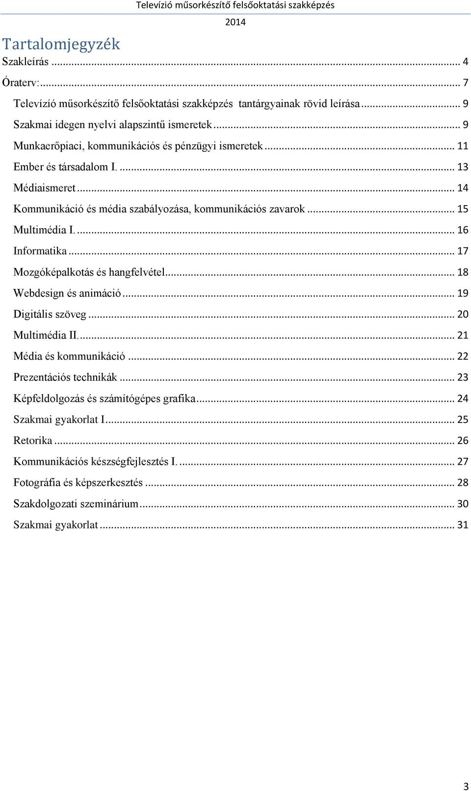 ... 16 Informatika... 17 Mozgóképalkotás és hangfelvétel... 18 Webdesign és animáció... 19 Digitális szöveg... 20 Multimédia II.... 21 Média és kommunikáció... 22 Prezentációs technikák.