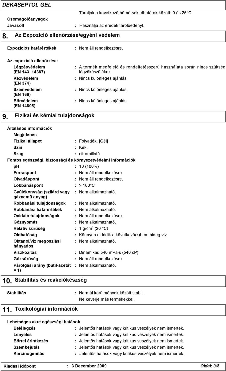 megfelelő és rendeltetésszerű használata során nincs szükség légzőkészülékre. 9.