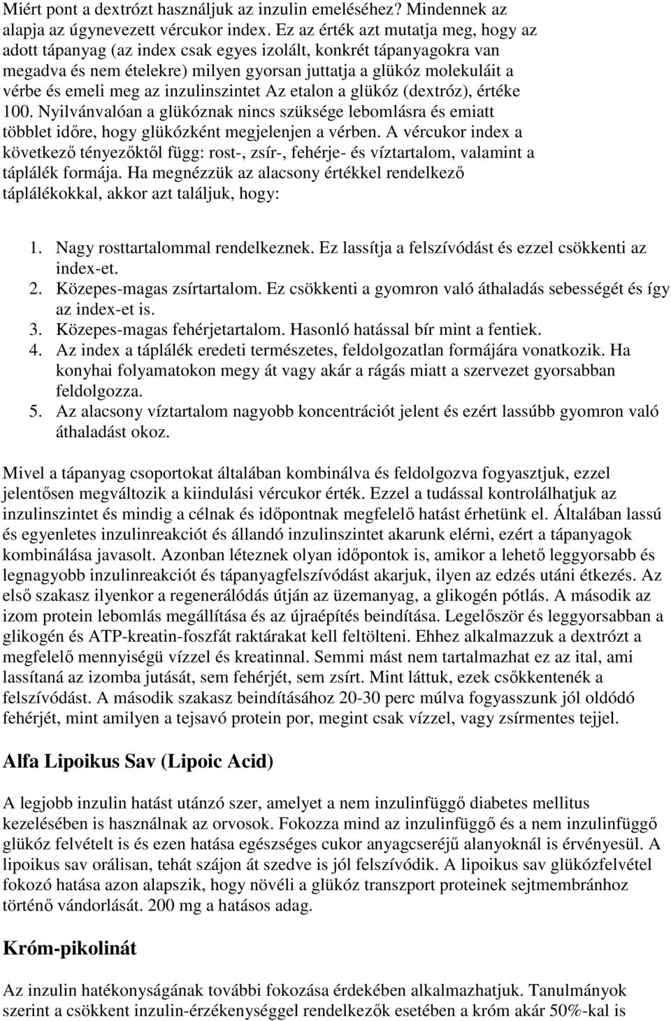 inzulinszintet Az etalon a glükóz (dextróz), értéke 100. Nyilvánvalóan a glükóznak nincs szüksége lebomlásra és emiatt többlet időre, hogy glükózként megjelenjen a vérben.