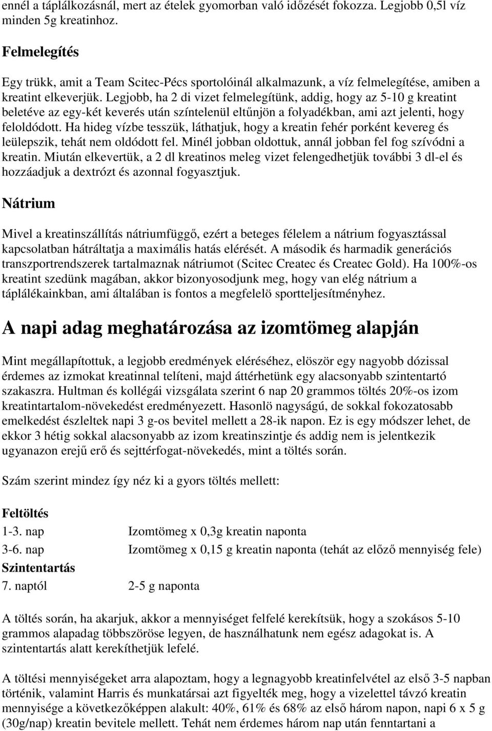 Legjobb, ha 2 di vizet felmelegítünk, addig, hogy az 5-10 g kreatint beletéve az egy-két keverés után színtelenül eltűnjön a folyadékban, ami azt jelenti, hogy feloldódott.