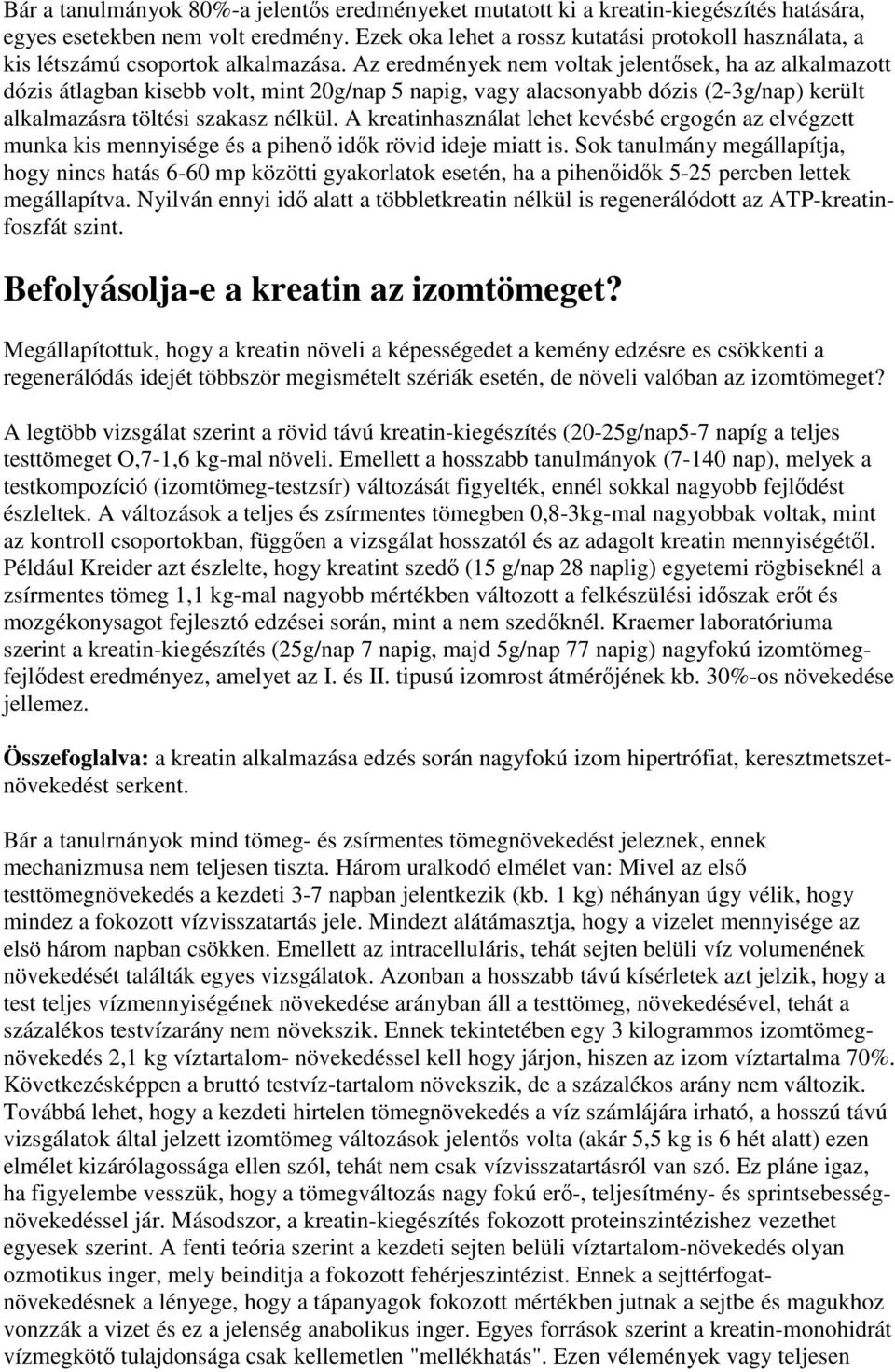 Az eredmények nem voltak jelentősek, ha az alkalmazott dózis átlagban kisebb volt, mint 20g/nap 5 napig, vagy alacsonyabb dózis (2-3g/nap) került alkalmazásra töltési szakasz nélkül.