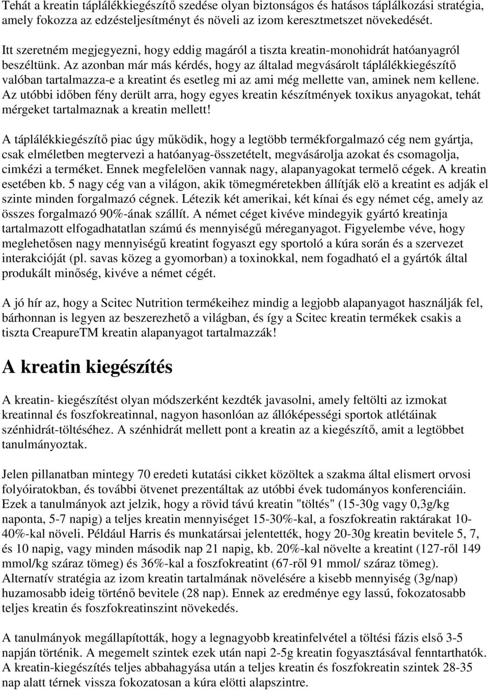 Az azonban már más kérdés, hogy az általad megvásárolt táplálékkiegészítő valóban tartalmazza-e a kreatint és esetleg mi az ami még mellette van, aminek nem kellene.