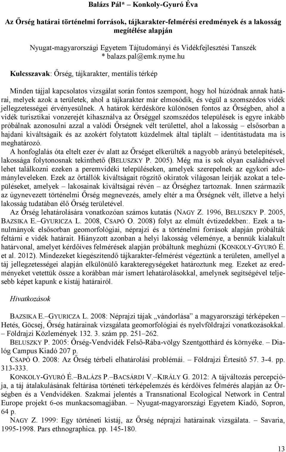 hu Kulcsszavak: Őrség, tájkarakter, mentális térkép Minden tájjal kapcsolatos vizsgálat során fontos szempont, hogy hol húzódnak annak határai, melyek azok a területek, ahol a tájkarakter már