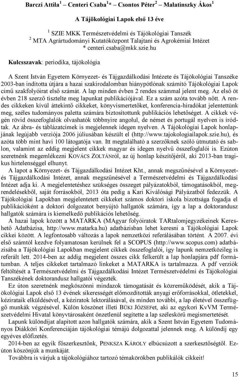 hu Kulcsszavak: periodika, tájökológia A Szent István Egyetem Környezet- és Tájgazdálkodási Intézete és Tájökológiai Tanszéke 2003-ban indította útjára a hazai szakirodalomban hiánypótlónak számító