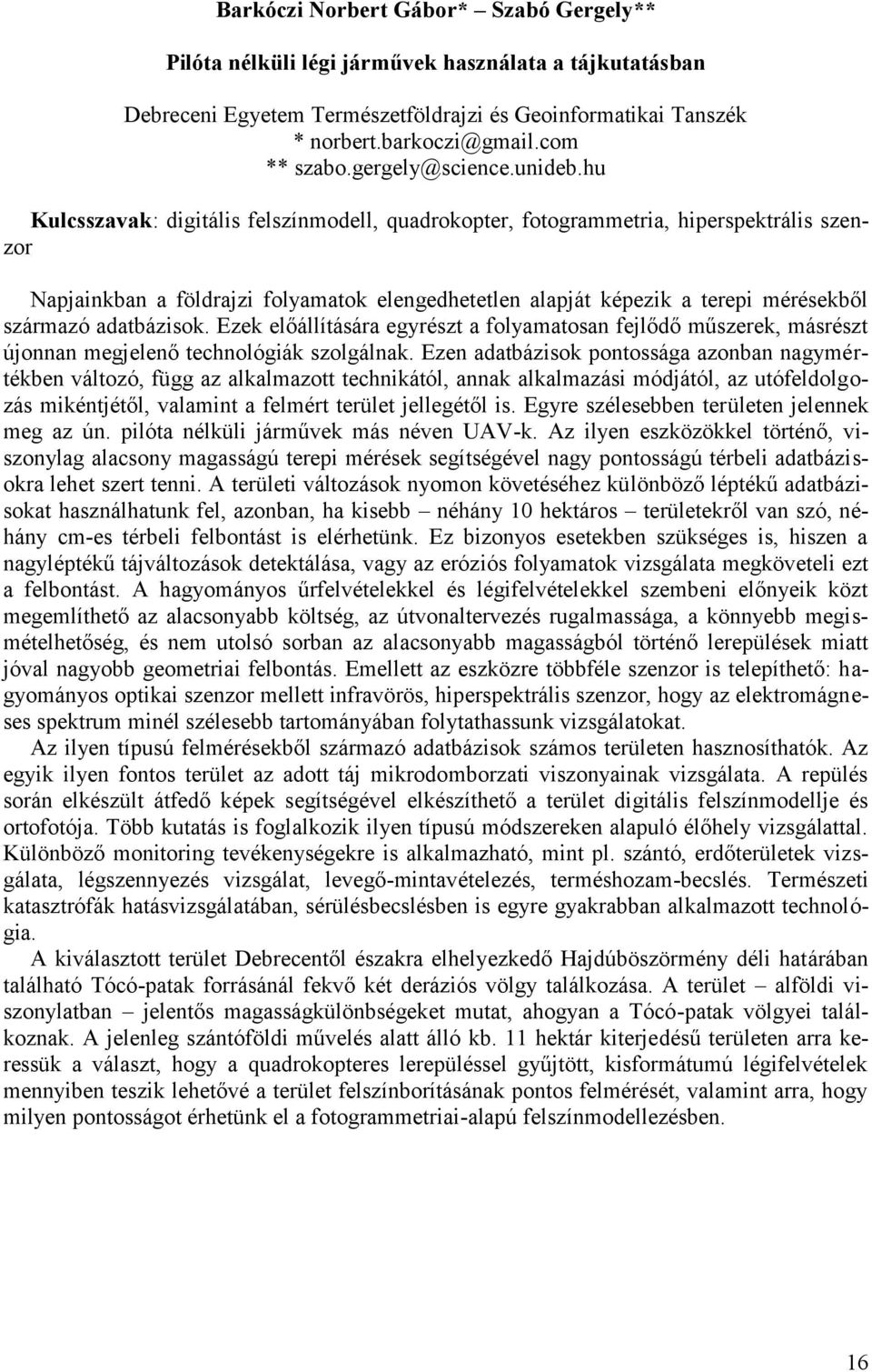 hu Kulcsszavak: digitális felszínmodell, quadrokopter, fotogrammetria, hiperspektrális szenzor Napjainkban a földrajzi folyamatok elengedhetetlen alapját képezik a terepi mérésekből származó
