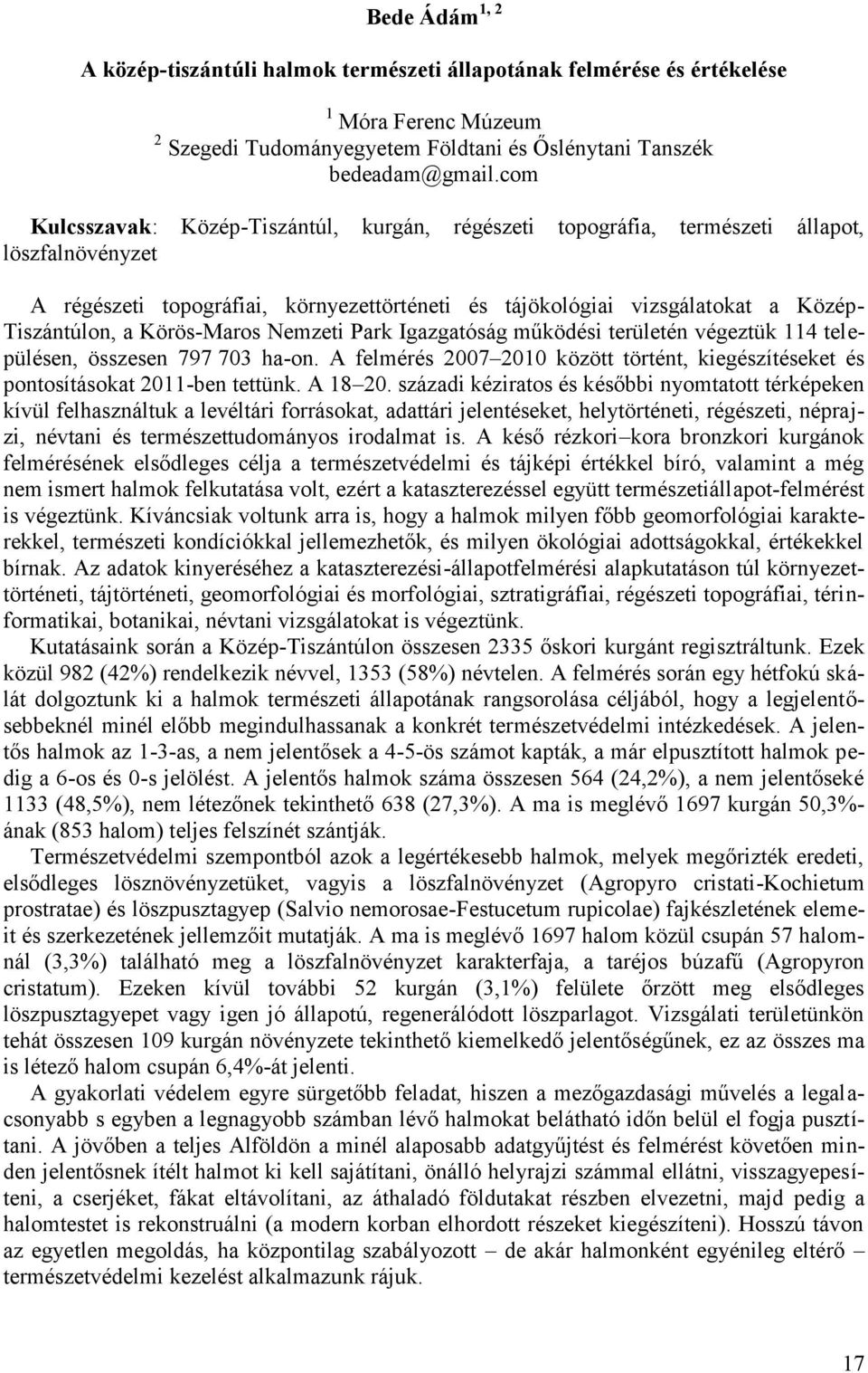 Körös-Maros Nemzeti Park Igazgatóság működési területén végeztük 114 településen, összesen 797 703 ha-on. A felmérés 2007 2010 között történt, kiegészítéseket és pontosításokat 2011-ben tettünk.