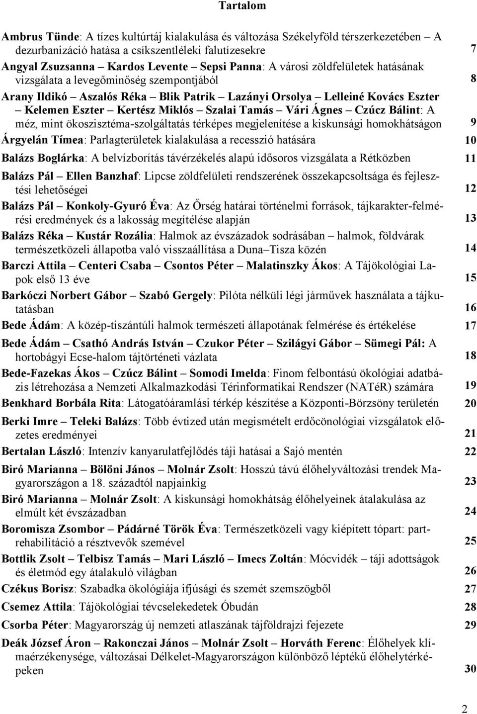 Ágnes Czúcz Bálint: A méz, mint ökoszisztéma-szolgáltatás térképes megjelenítése a kiskunsági homokhátságon 9 Árgyelán Tímea: Parlagterületek kialakulása a recesszió hatására 10 Balázs Boglárka: A