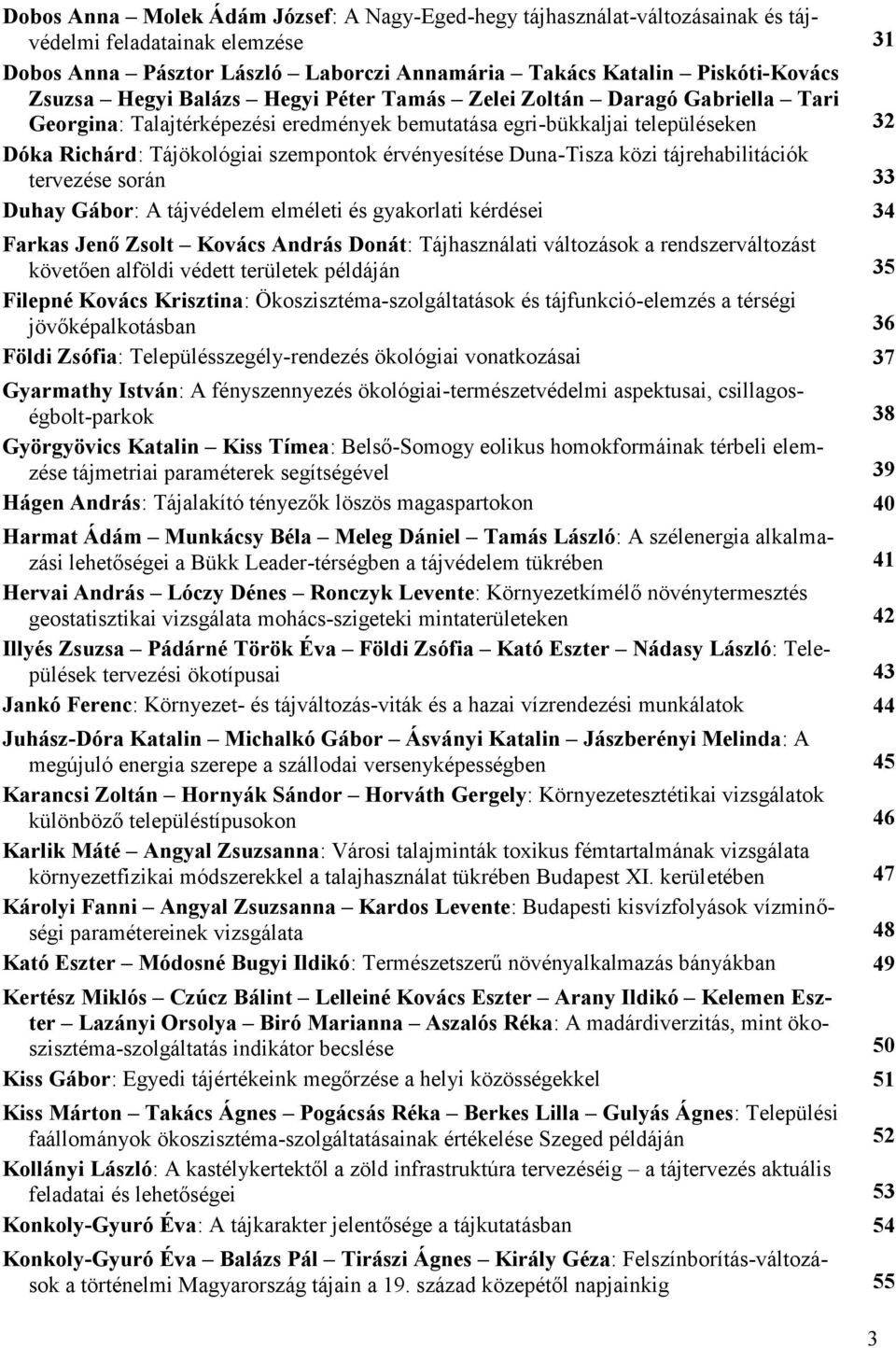 Duna-Tisza közi tájrehabilitációk tervezése során 33 Duhay Gábor: A tájvédelem elméleti és gyakorlati kérdései 34 Farkas Jenő Zsolt Kovács András Donát: Tájhasználati változások a rendszerváltozást