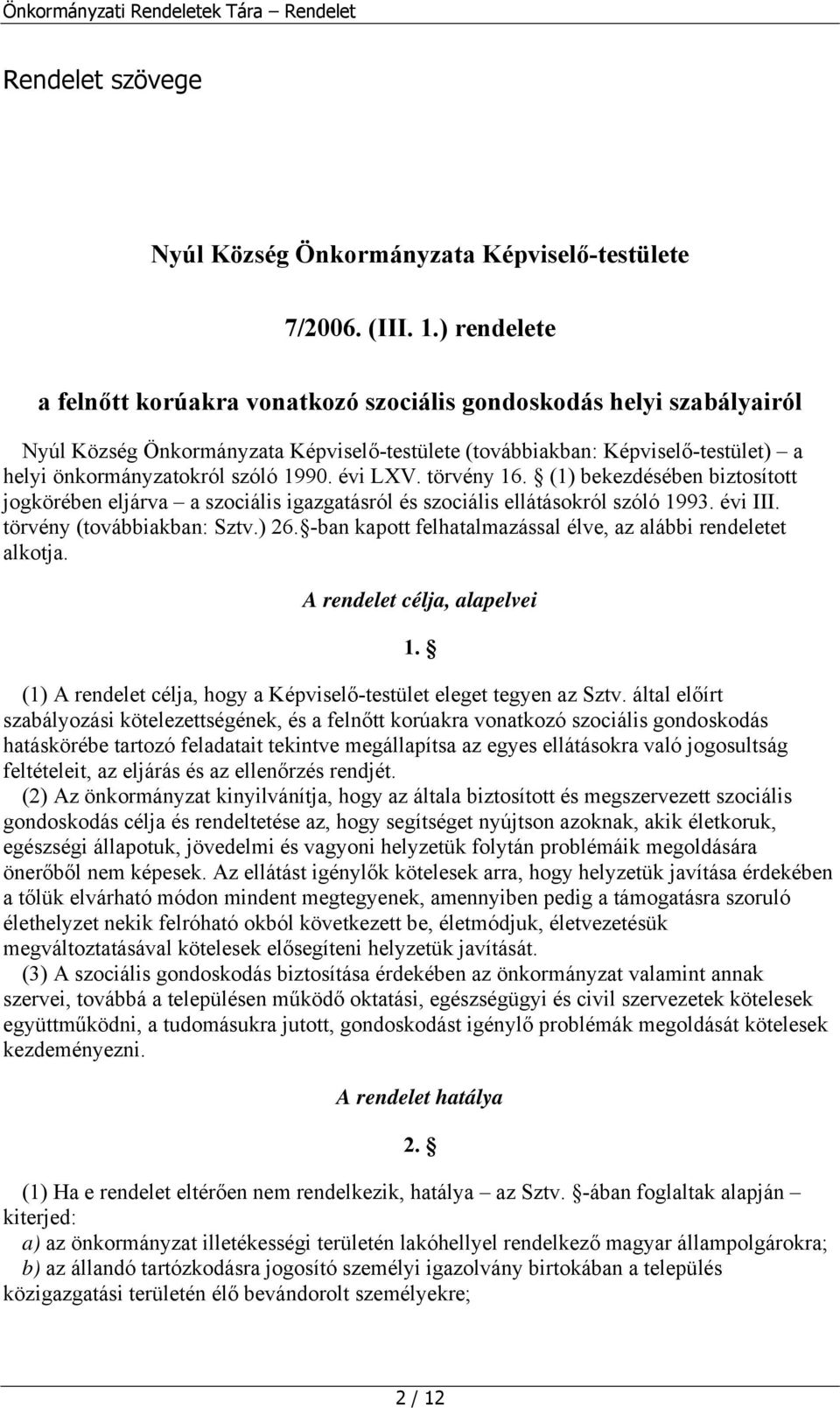 évi LXV. törvény 16. (1) bekezdésében biztosított jogkörében eljárva a szociális igazgatásról és szociális ellátásokról szóló 1993. évi III. törvény (továbbiakban: Sztv.) 26.