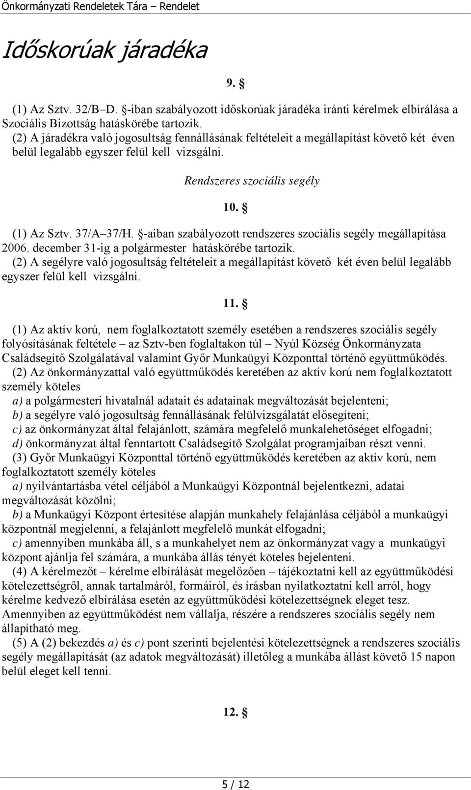 -aiban szabályozott rendszeres szociális segély megállapítása 2006. december 31-ig a polgármester hatáskörébe tartozik.