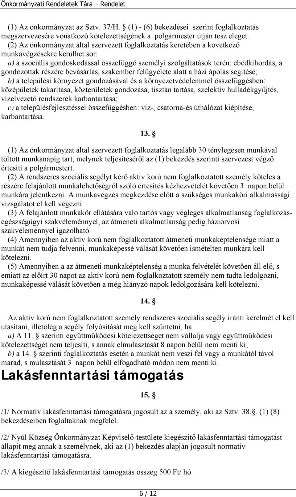 gondozottak részére bevásárlás, szakember felügyelete alatt a házi ápolás segítése; b) a települési környezet gondozásával és a környezetvédelemmel összefüggésben: középületek takarítása,