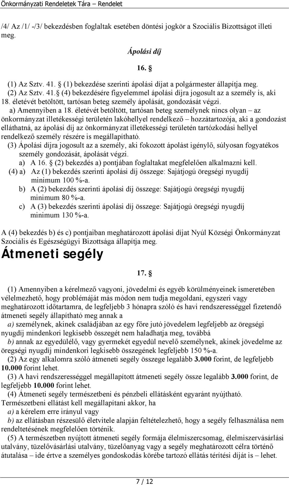 életévét betöltött, tartósan beteg személynek nincs olyan az önkormányzat illetékességi területén lakóhellyel rendelkező hozzátartozója, aki a gondozást elláthatná, az ápolási díj az önkormányzat