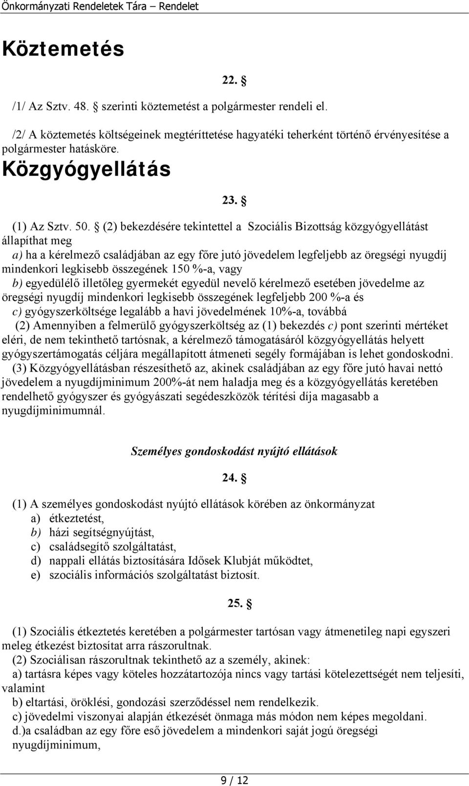 (2) bekezdésére tekintettel a Szociális Bizottság közgyógyellátást állapíthat meg a) ha a kérelmező családjában az egy főre jutó jövedelem legfeljebb az öregségi nyugdíj mindenkori legkisebb