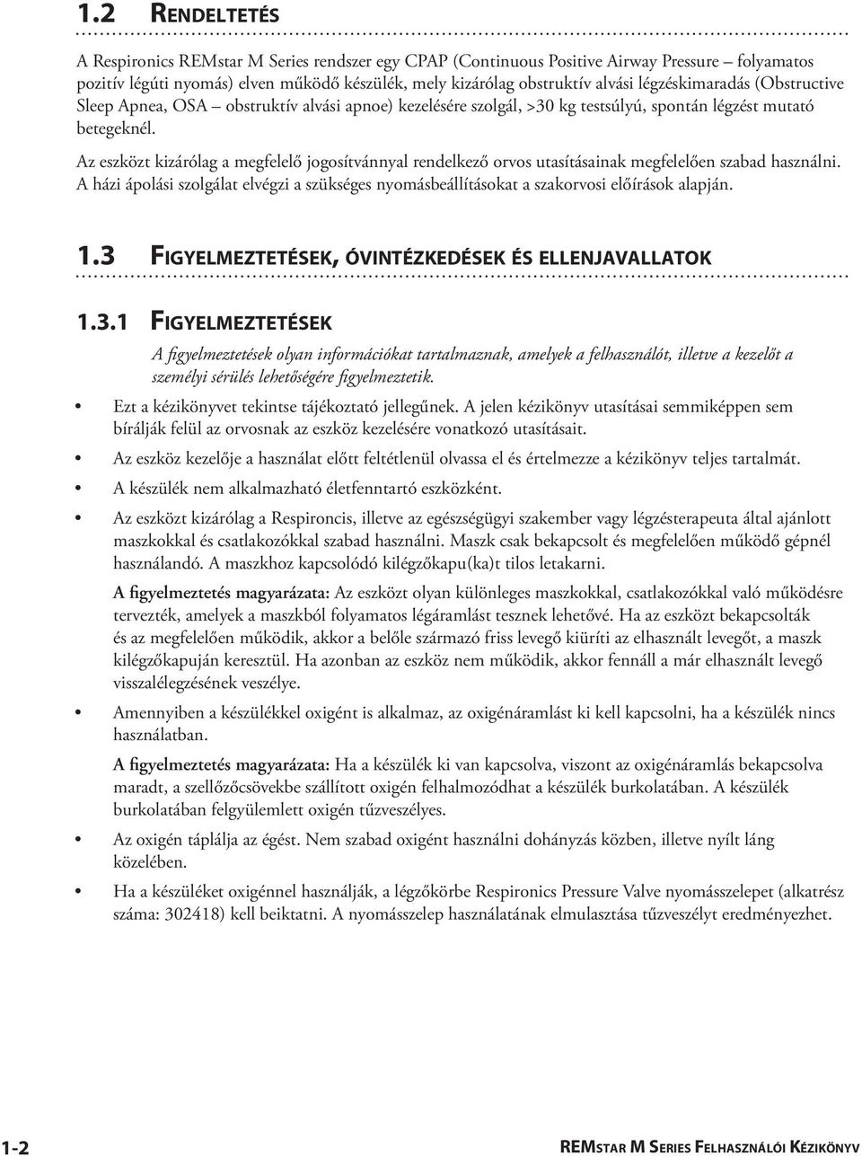 Az eszközt kizárólag a megfelelő jogosítvánnyal rendelkező orvos utasításainak megfelelően szabad használni.