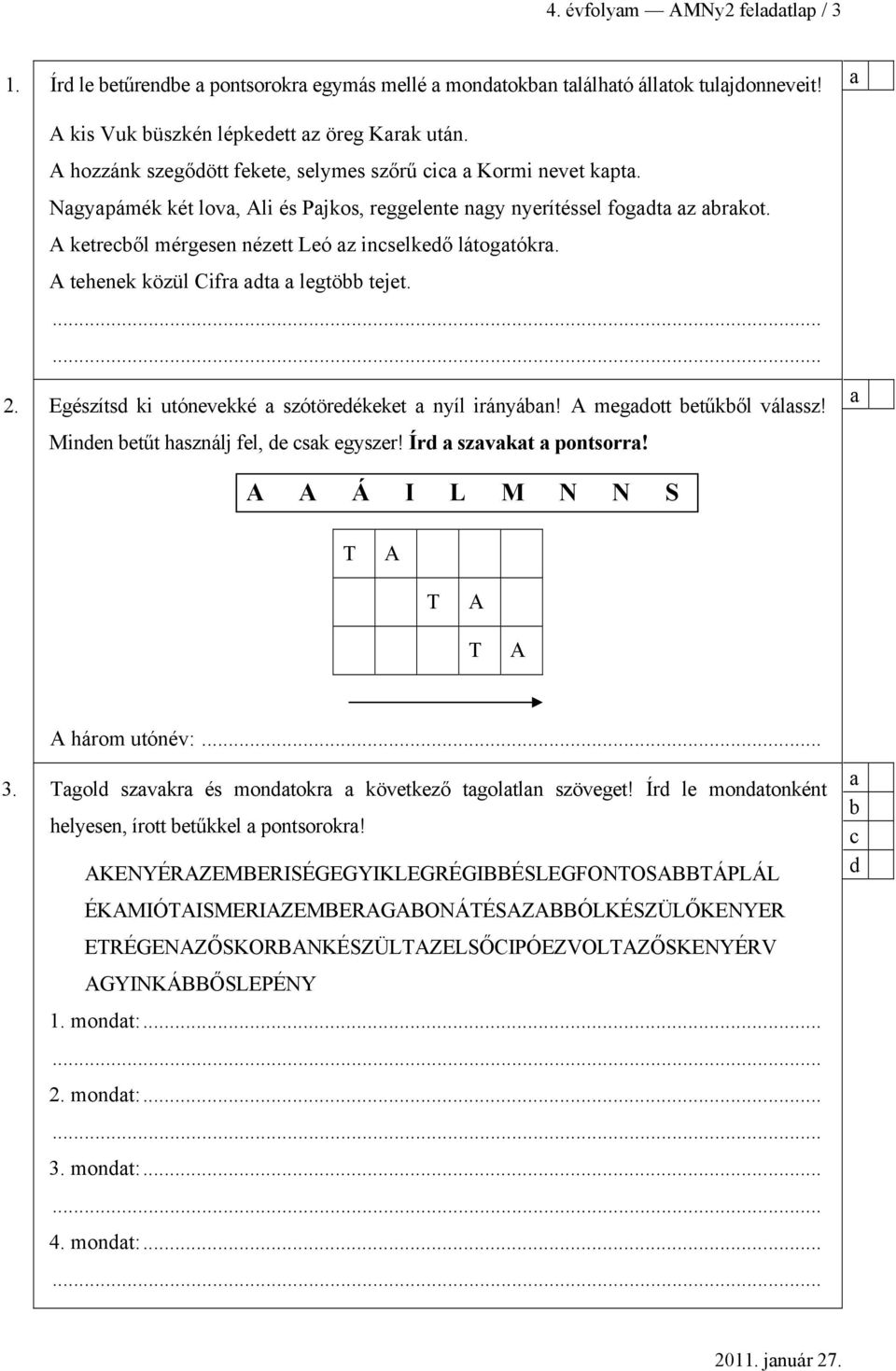 A tehenek közül Cifr t legtö tejet....... 2. Egészíts ki utónevekké szótöreékeket nyíl irányán! A megott etűkől válssz! Minen etűt hsználj fel, e sk egyszer! Ír szvkt pontsorr!