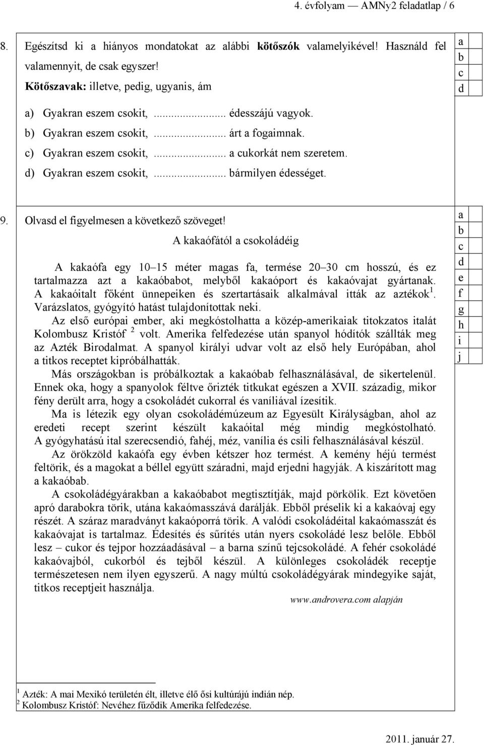 A kkófától sokoláéig A kkóf egy 10 15 méter mgs f, termése 20 30 m hosszú, és ez trtlmzz zt kkóot, melyől kkóport és kkóvjt gyártnk.