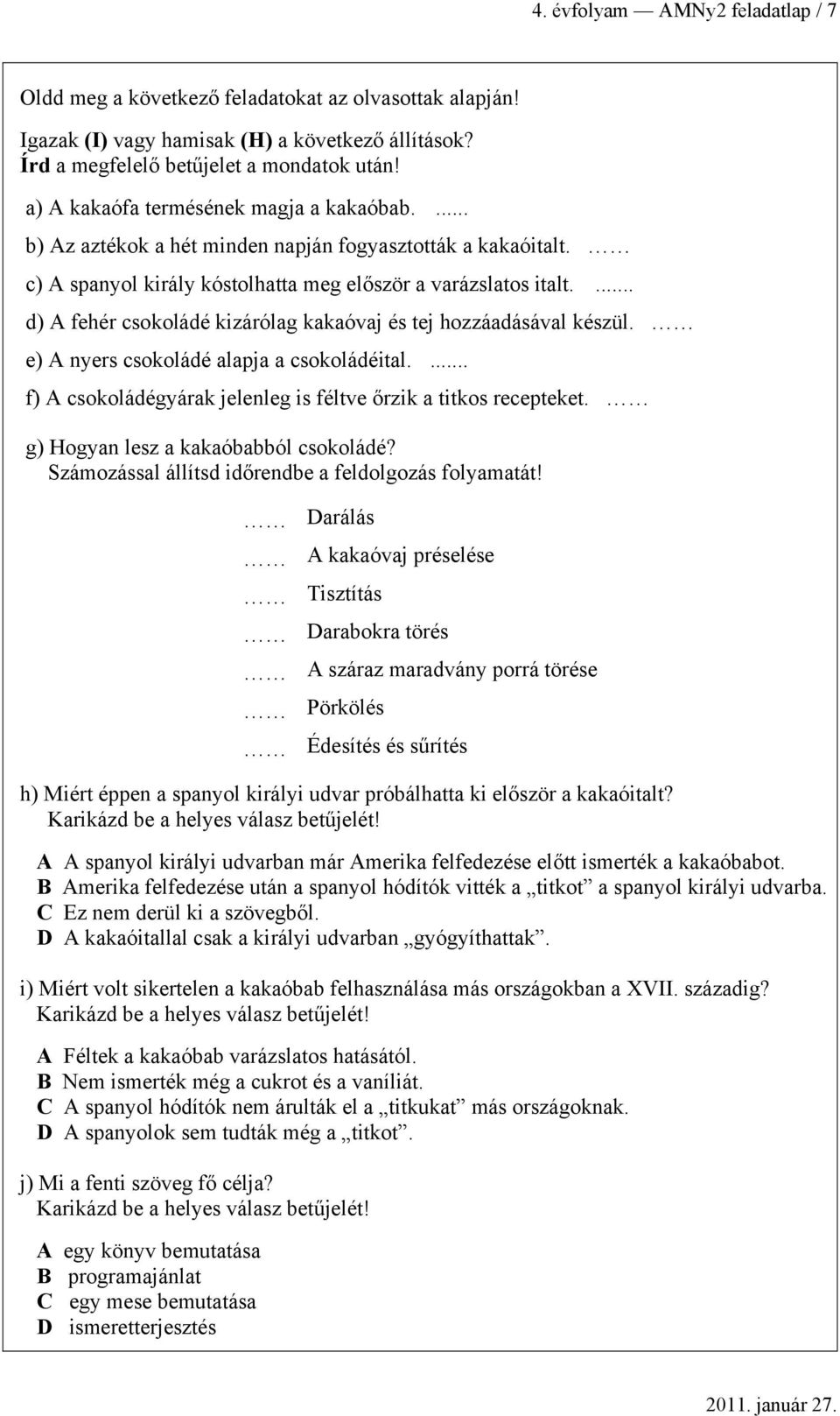 e) A nyers sokoláé lpj sokoláéitl.... f) A sokoláégyárk jelenleg is féltve őrzik titkos reepteket. g) Hogyn lesz kkóól sokoláé? Számozássl állíts iőrene felolgozás folymtát!