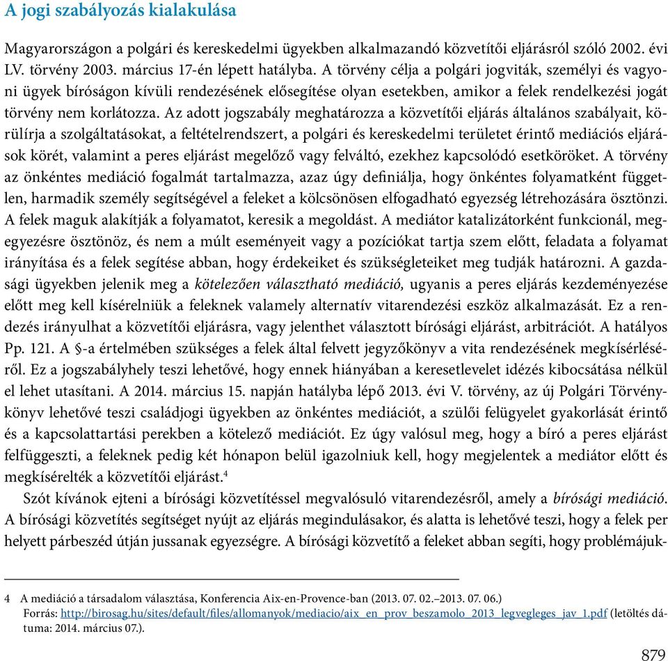 Az adott jogszabály meghatározza a közvetítői eljárás általános szabályait, körülírja a szolgáltatásokat, a feltételrendszert, a polgári és kereskedelmi területet érintő mediációs eljárások körét,